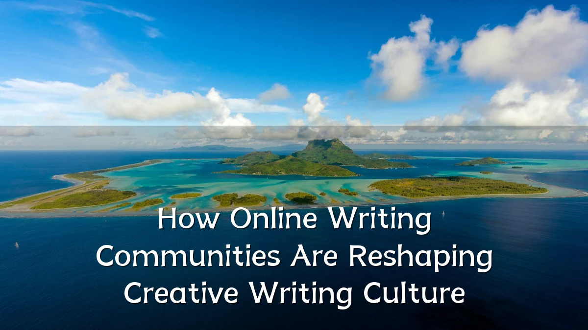 How Online Writing Communities Are Reshaping Creative Writing Culture