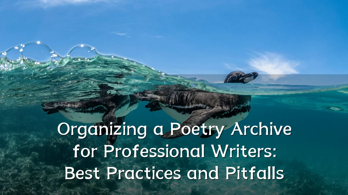 Organizing a Poetry Archive for Professional Writers: Best Practices and Pitfalls