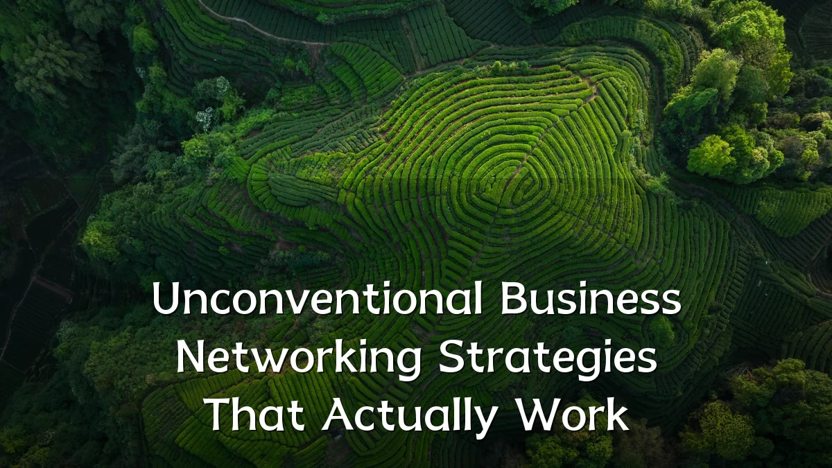 Unconventional Business Networking Strategies That Actually Work