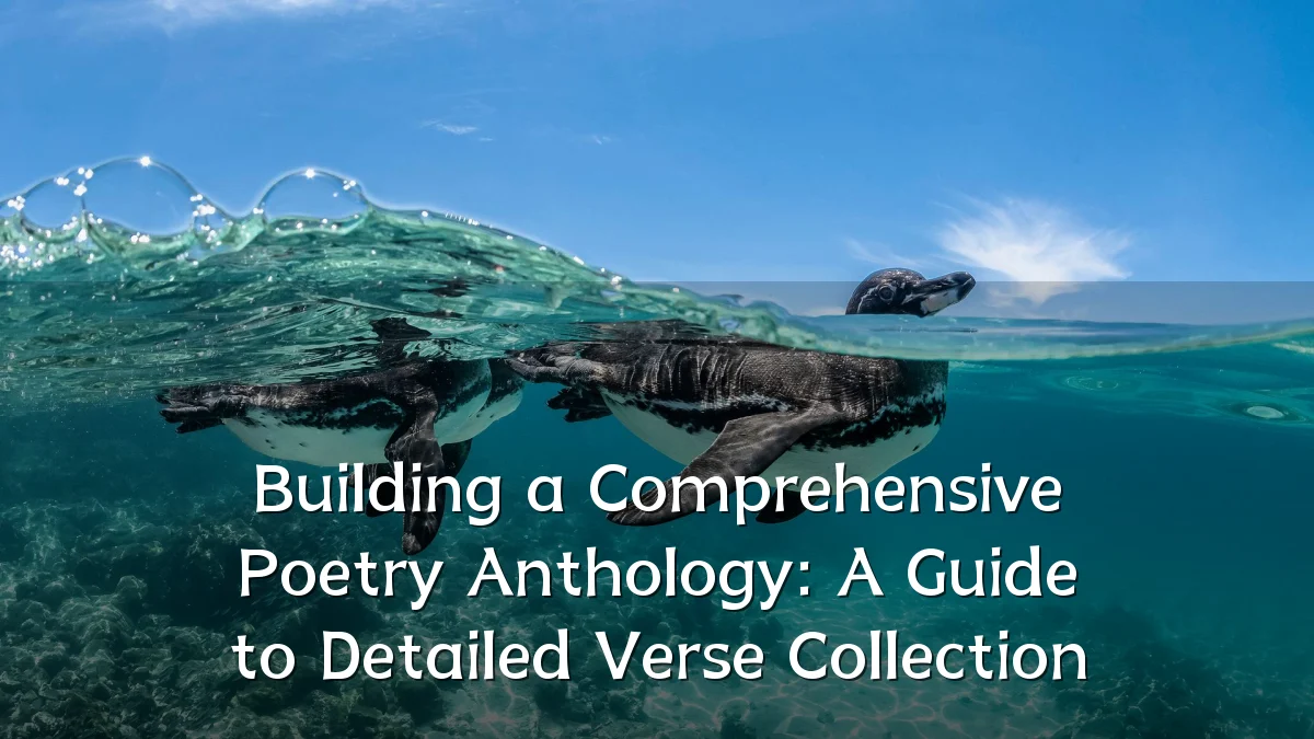 Building a Comprehensive Poetry Anthology: A Guide to Detailed Verse Collection