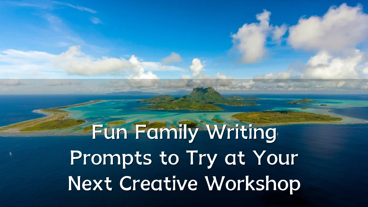 Fun Family Writing Prompts to Try at Your Next Creative Workshop