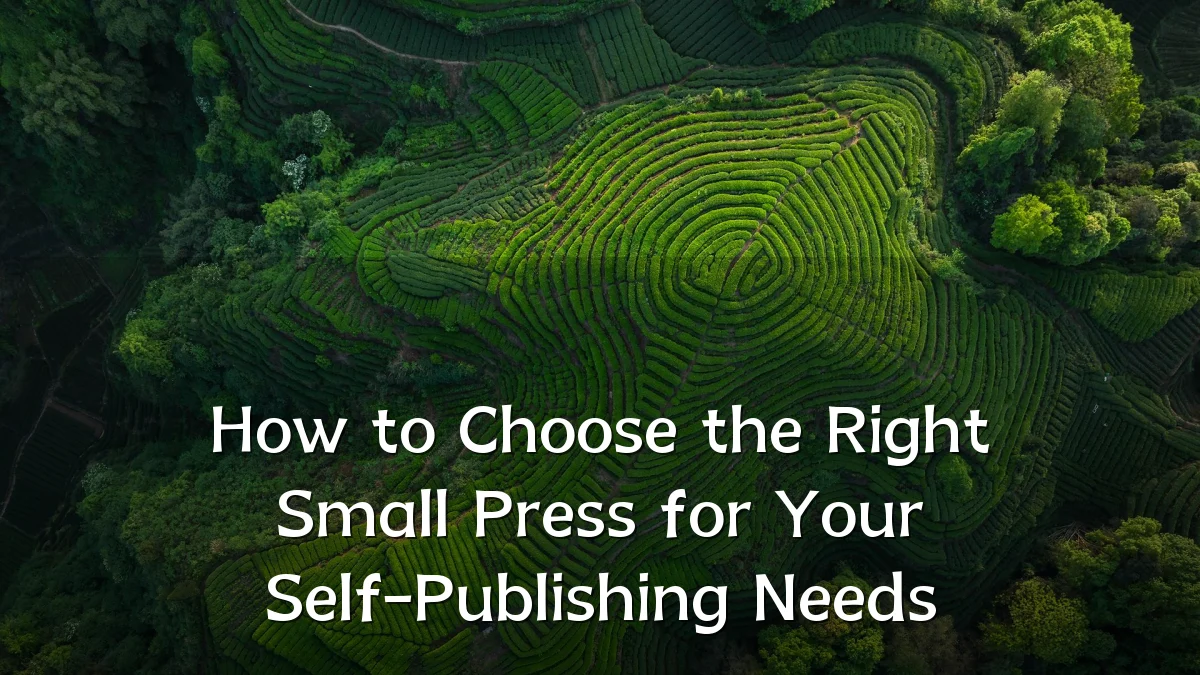 How to Choose the Right Small Press for Your Self-Publishing Needs