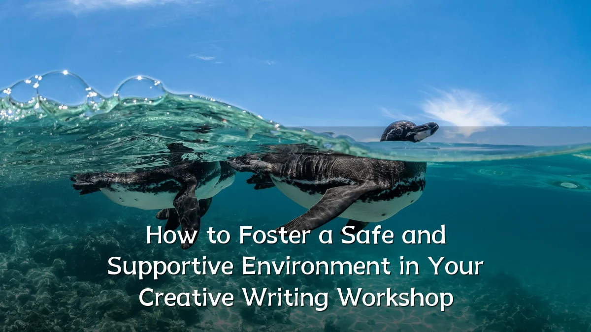 How to Foster a Safe and Supportive Environment in Your Creative Writing Workshop