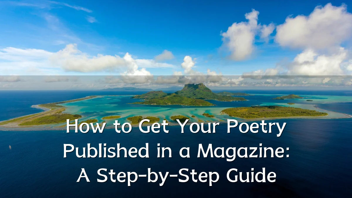 How to Get Your Poetry Published in a Magazine: A Step-by-Step Guide