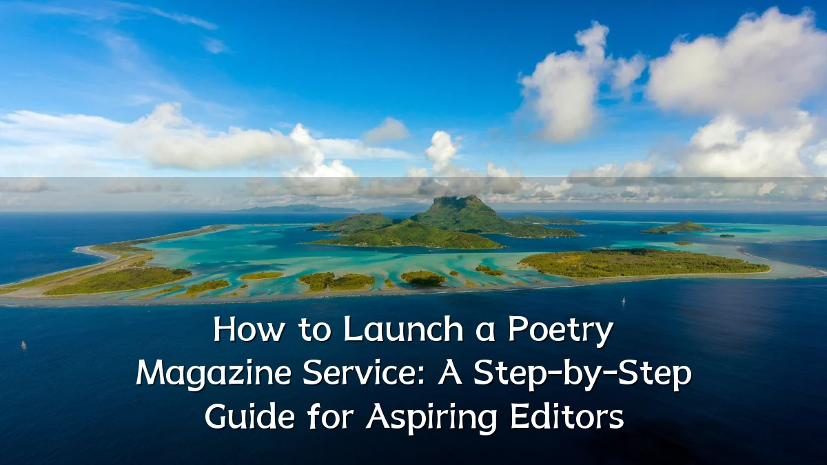 How to Launch a Poetry Magazine Service: A Step-by-Step Guide for Aspiring Editors
