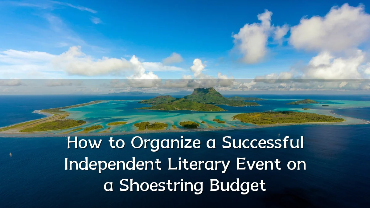 How to Organize a Successful Independent Literary Event on a Shoestring Budget