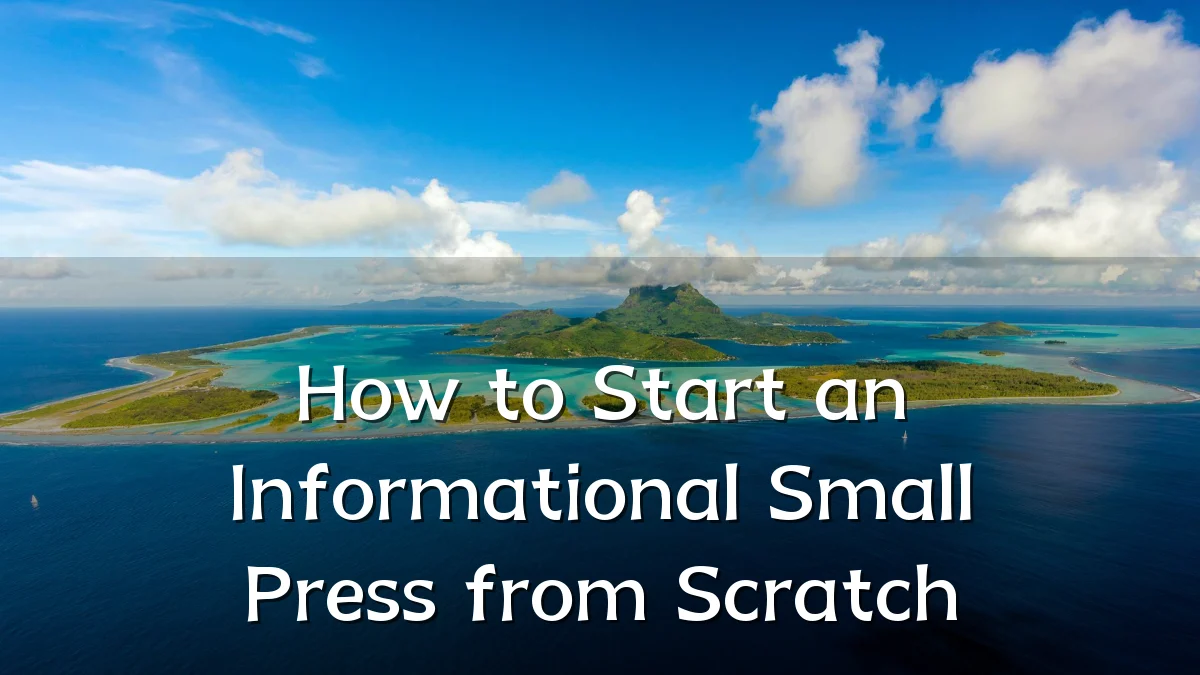 How to Start an Informational Small Press from Scratch