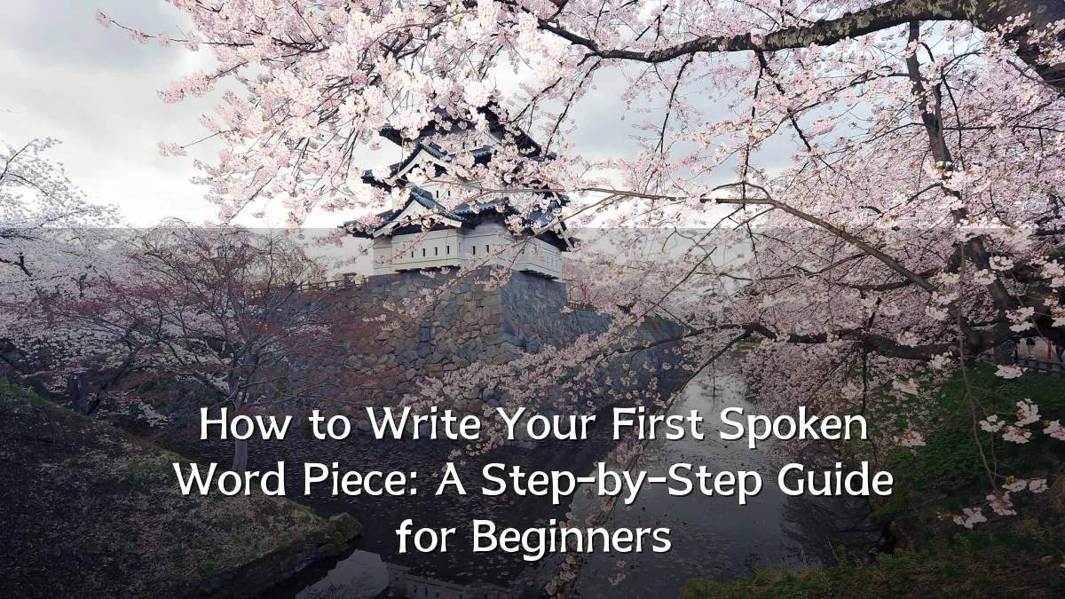How to Write Your First Spoken Word Piece: A Step-by-Step Guide for Beginners