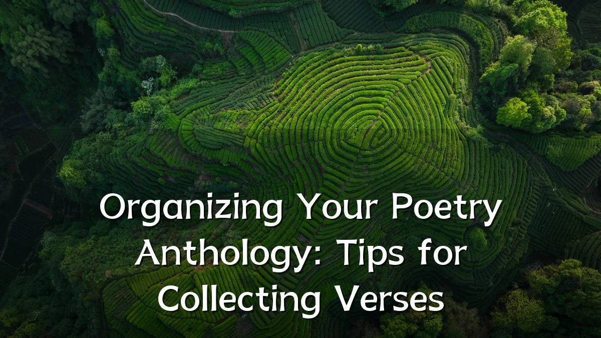 Organizing Your Poetry Anthology: Tips for Collecting Verses