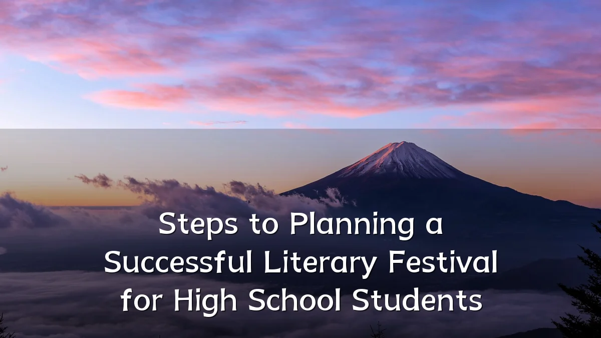 Steps to Planning a Successful Literary Festival for High School Students