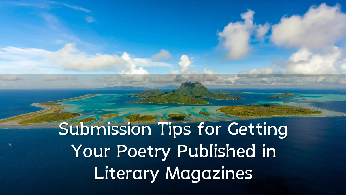 Submission Tips for Getting Your Poetry Published in Literary Magazines