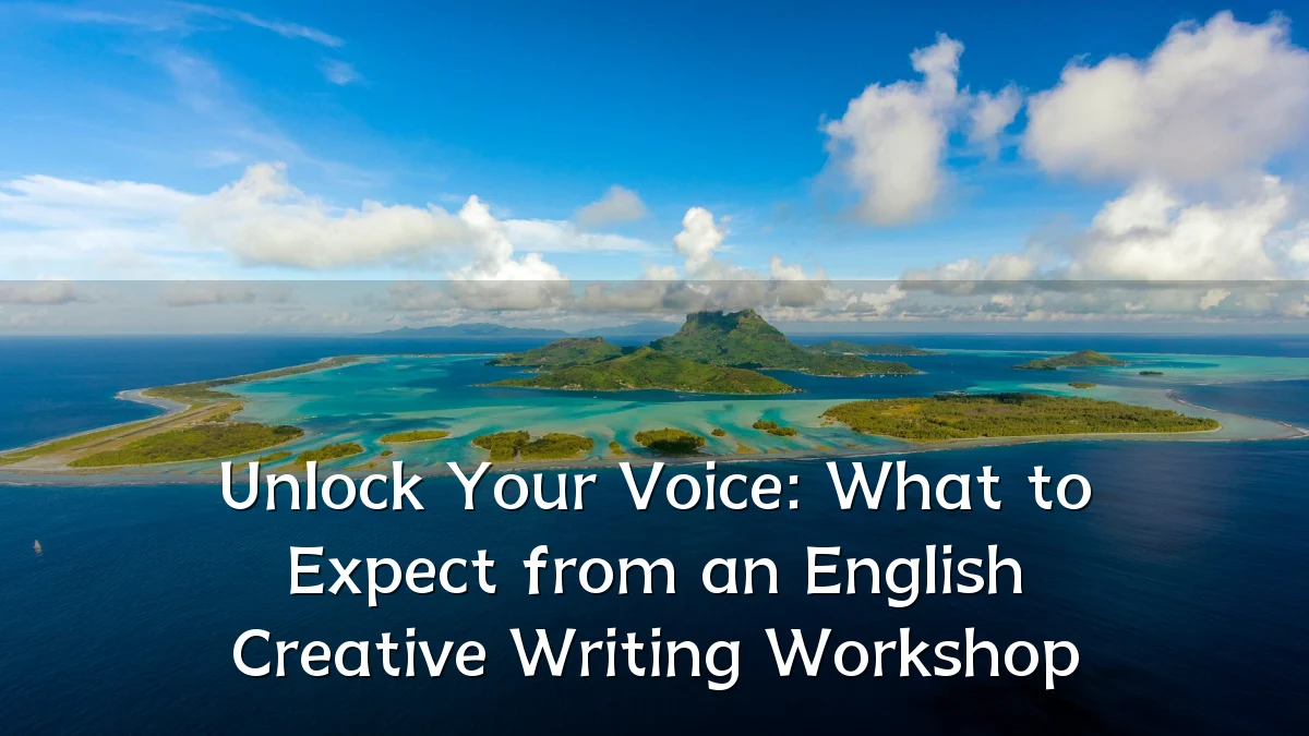 Unlock Your Voice: What to Expect from an English Creative Writing Workshop