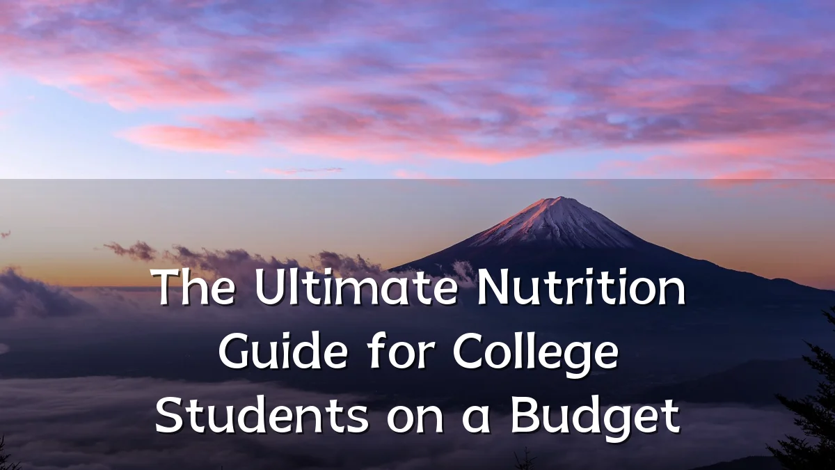 The Ultimate Nutrition Guide for College Students on a Budget