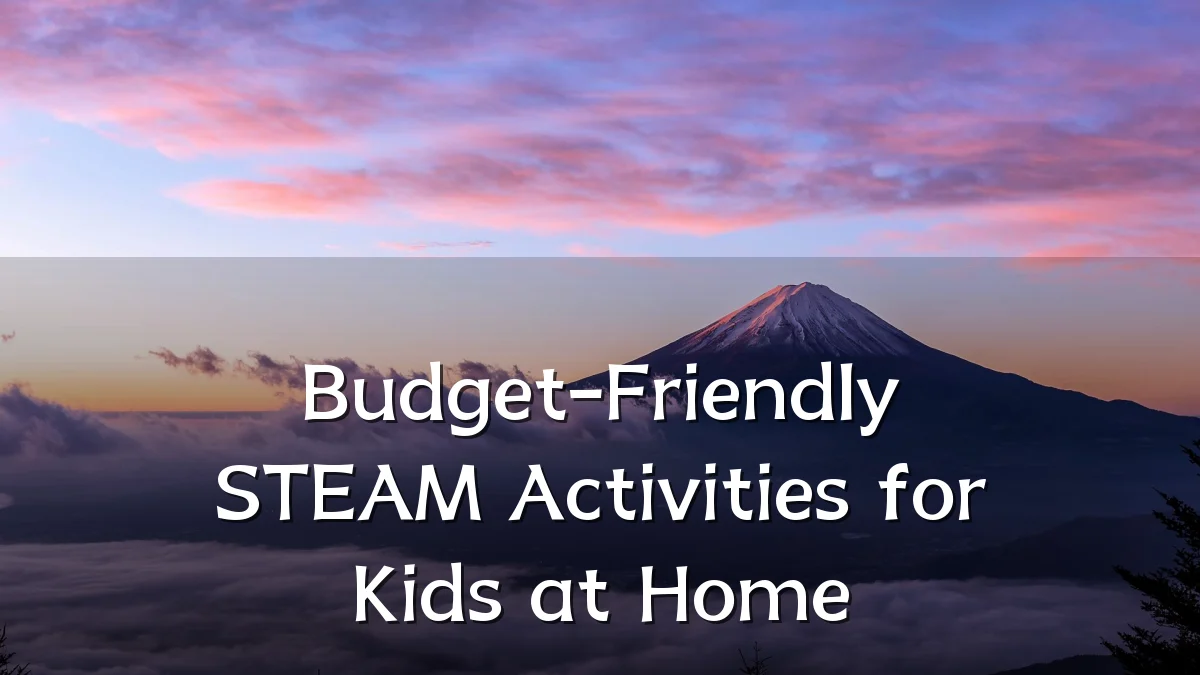 Budget-Friendly STEAM Activities for Kids at Home