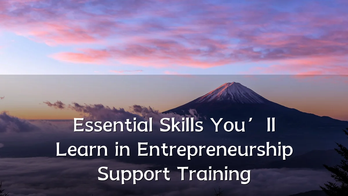 Essential Skills You’ll Learn in Entrepreneurship Support Training