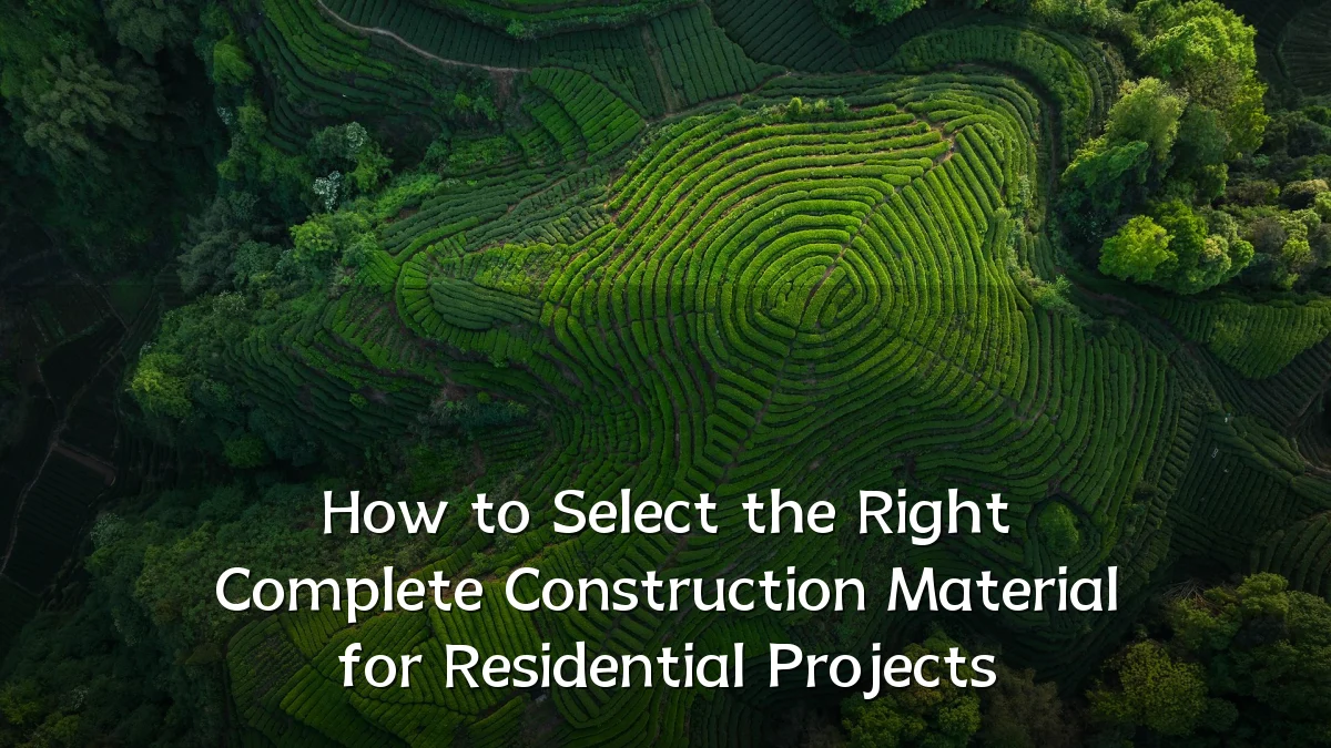 How to Select the Right Complete Construction Material for Residential Projects