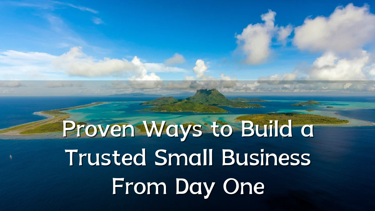 Proven Ways to Build a Trusted Small Business From Day One