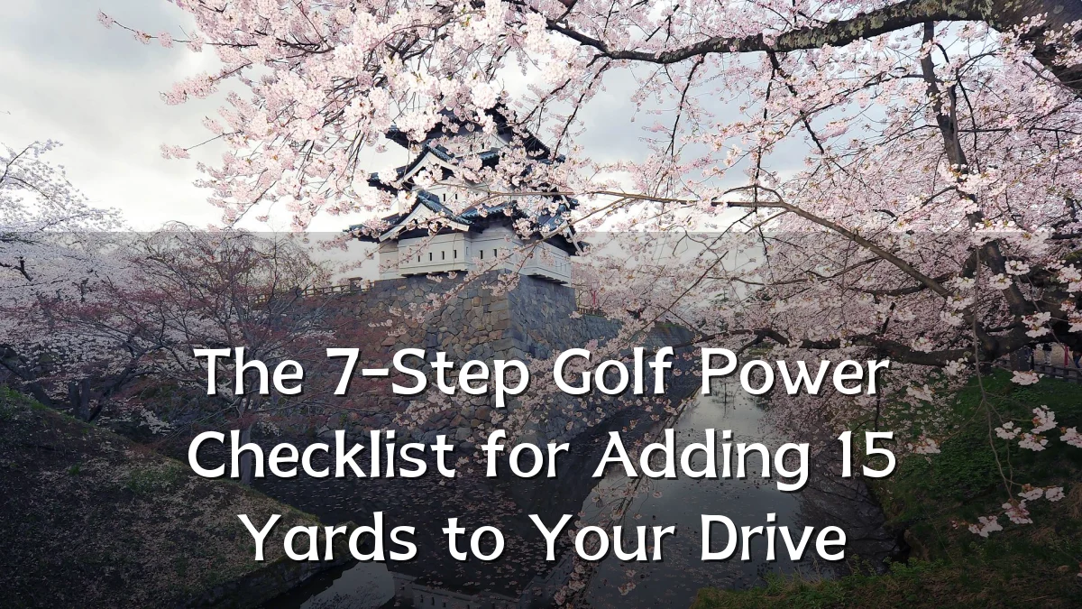 The 7-Step Golf Power Checklist for Adding 15 Yards to Your Drive
