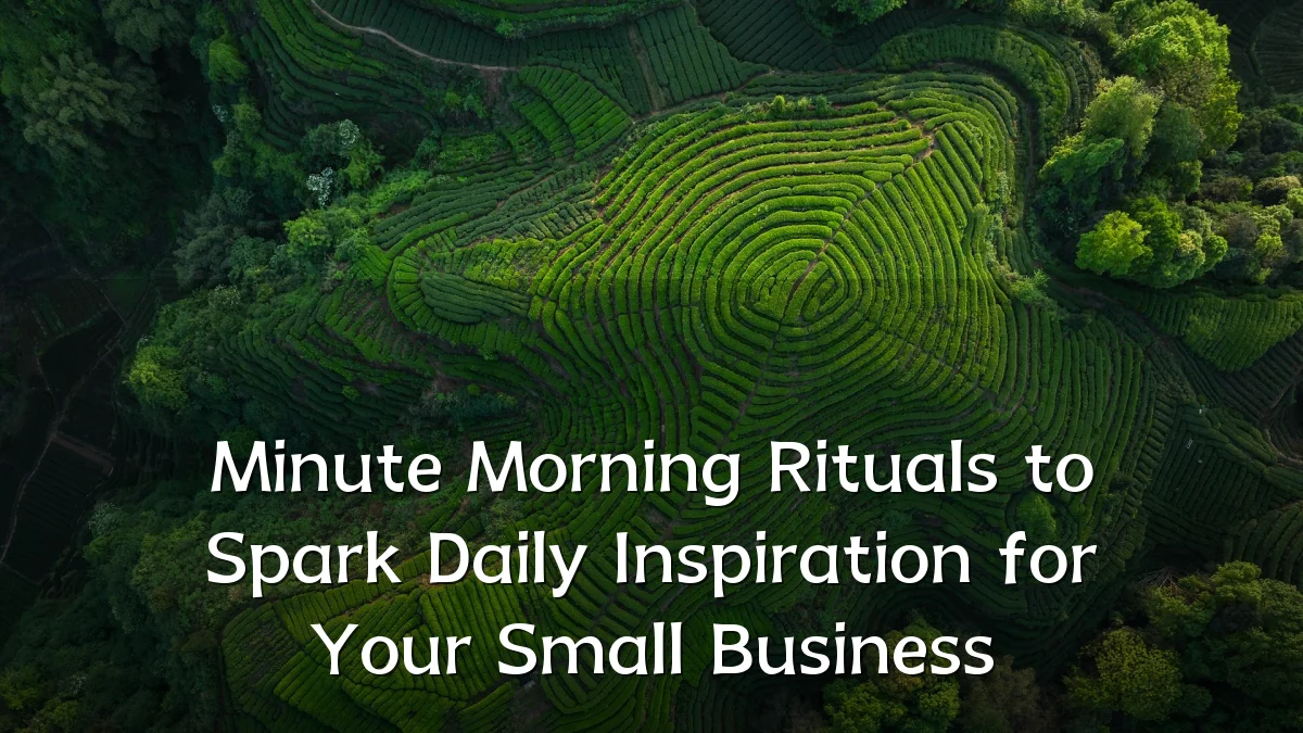 Minute Morning Rituals to Spark Daily Inspiration for Your Small Business