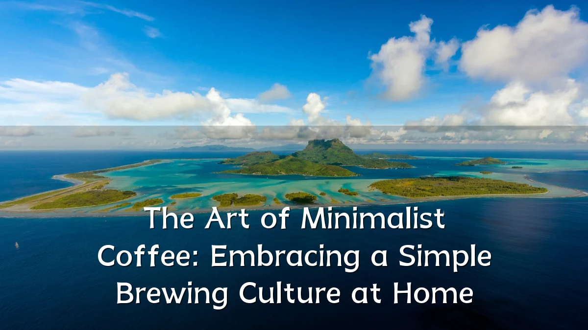 The Art of Minimalist Coffee: Embracing a Simple Brewing Culture at Home