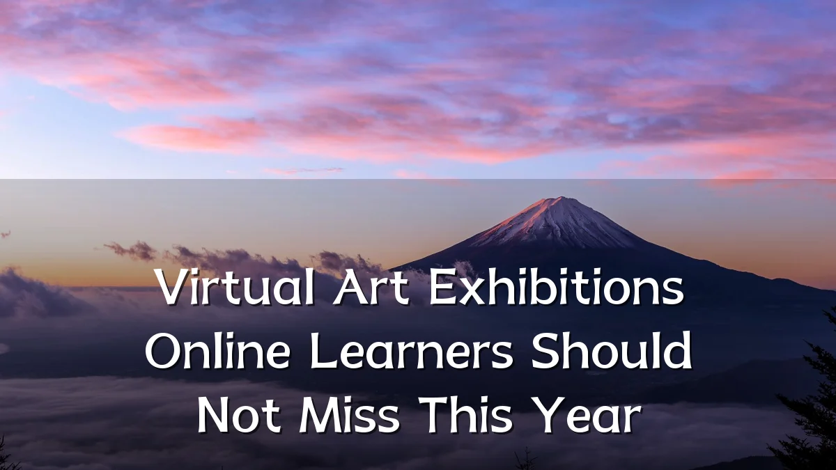 Virtual Art Exhibitions Online Learners Should Not Miss This Year
